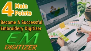 How To Become A Successful Embroidery Digitizer – 4 Main Points