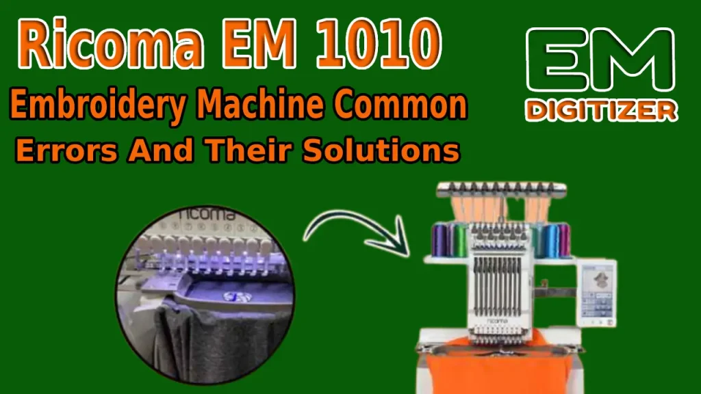 Ricoma EM 1010 Embroidery Machine Common Errors And Their Solutions