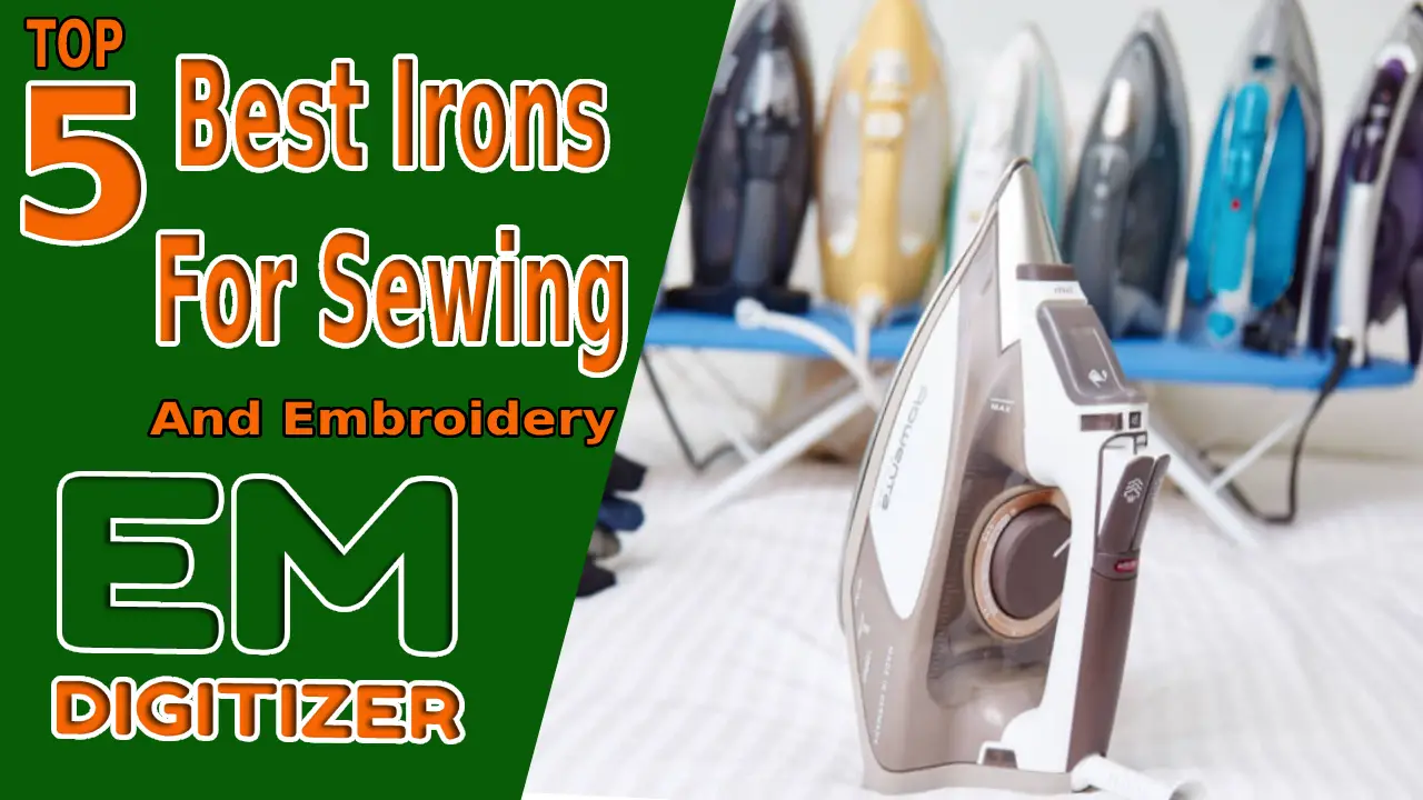 Top 5 Best Irons For Sewing And Embroidery
