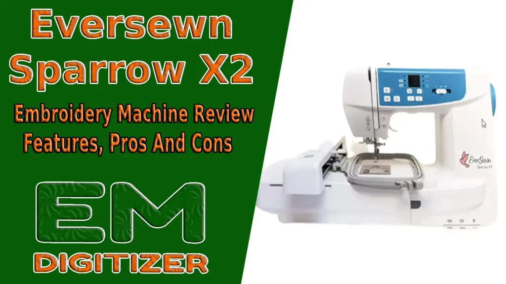Eversewn Sparrow X2 Embroidery Machine Review - Features, Pros And Cons